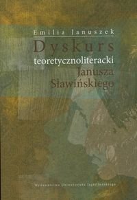 Dyskurs teoretycznoliteracki Janusza Sławińskiego Januszek Emilia