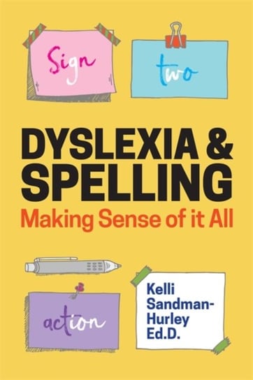 Dyslexia and Spelling: Making Sense of it All Kelli Sandman-Hurley