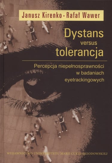 Dystans versus tolerancja. Percepcja niepełnosprawności w badaniach eyetrackingowych Kirenko Janusz, Wawer Rafał