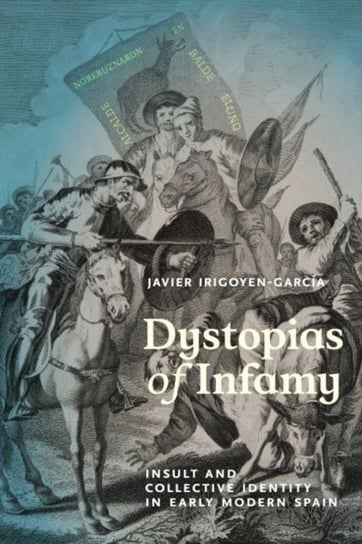 Dystopias of Infamy: Insult and Collective Identity in Early Modern Spain Javier Irigoyen-Garcia
