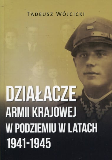 Działacze Armii Krajowej w podziemiu w latach 1941-1945 Wójcicki Tadeusz