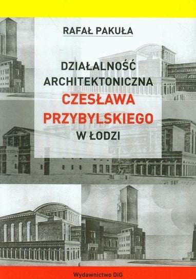 Działalność architektoniczna Czesława Przybylskiego w Łodzi Pakuła Rafał