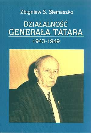 Działalnośc Generała Tatara 1943-1949 Siemaszko Zbigniew S.