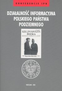 Działalność Informacyjna Polskiego Państwa Podziemnego Opracowanie zbiorowe