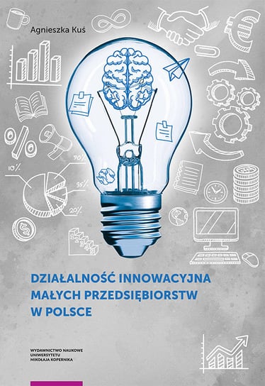 Działalność innowacyjna małych przedsiębiorstw w Polsce Kuś Agnieszka