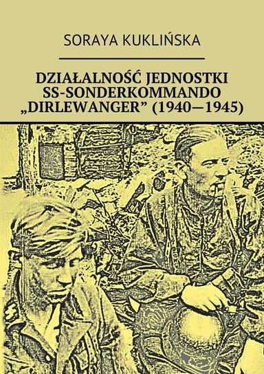 Działalność jednostki SS-Sonderkommando „Dirlewanger” (1940-1945) Kuklińska Soraya