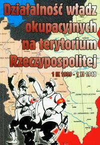 Działalność władz okupacyjnych na terytorium Rzeczypospolitej 1 IX 1939-1 XI 1940 Gmitruk Janusz, Mazurek Jerzy