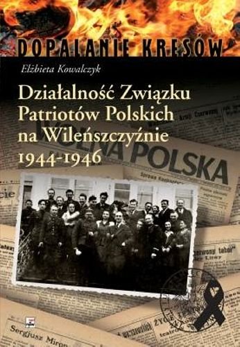 Działalność Związku Patriotów Polskich na Wileńszczyźnie 1944-1946 Kowalczyk Elżbieta