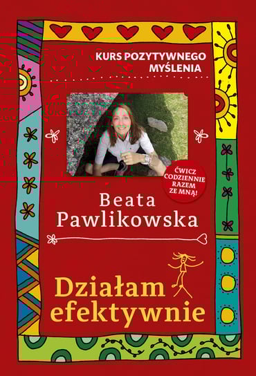 Działam efektywnie. Kurs pozytywnego myślenia Pawlikowska Beata