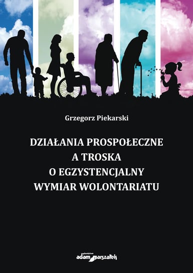 Działania prospołeczne a troska o egzystencjalny wymiar wolontariatu Piekarski Grzegorz