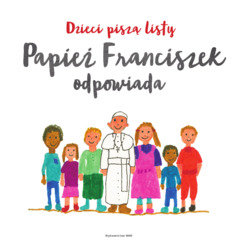 Dzieci piszą listy, Papież Franciszek odpowiada Papież Franciszek