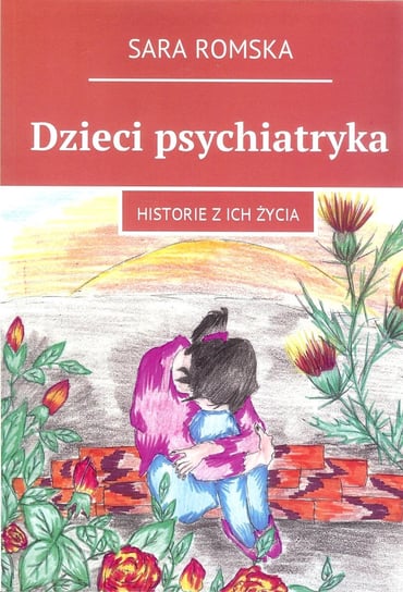 Dzieci psychiatryka. Historie z ich życia Romska Sara