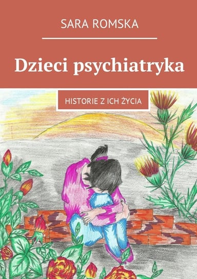 Dzieci psychiatryka. Historie z ich życia Romska Sara