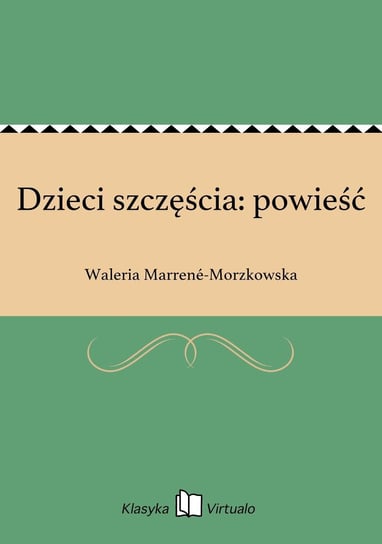 Dzieci szczęścia: powieść Marrene-Morzkowska Waleria