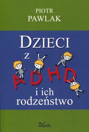 Dzieci z ADHD i ich rodzeństwo Pawlak Piotr