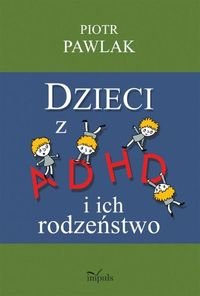 Dzieci z ADHD i ich rodzeństwo Pawlak Piotr