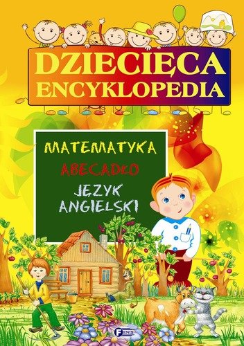 Dziecięca encyklopedia. Matematyka, abecadło, język angielski Opracowanie zbiorowe