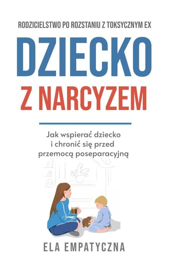 Dziecko z narcyzem. Jak wspierać dziecko i chronić się przed przemocą poseparacyjną - ebook epub Ela Empatyczna