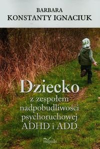 Dziecko z zespołem nadpobudliwości psychoruchowej ADHD i ADD Ignaciuk-Konstanty Barbara