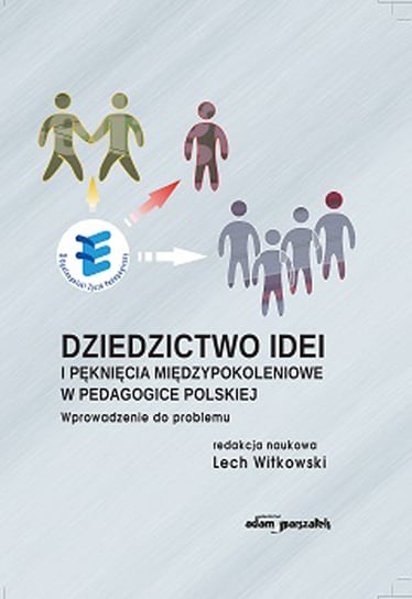 Dziedzictwo idei i pęknięcia międzypokoleniowe w pedagogice polskiej Witkowski Lech