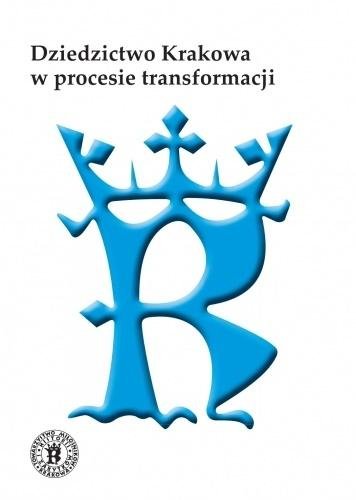 Dziedzictwo Krakowa w procesie transformacji Opracowanie zbiorowe