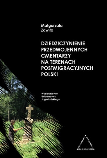 Dziedziczynienie przedwojennych cmentarzy na terenach postmigracyjnych Polski Zawiła Małgorzata