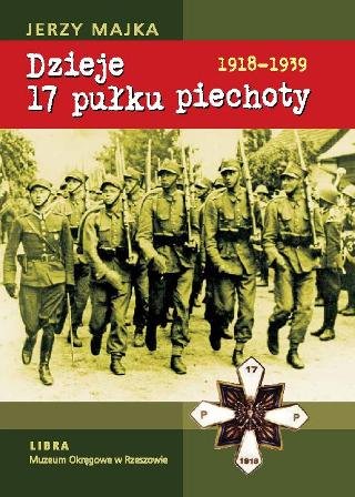 Dzieje 17 Pułku Piechoty 1918-1939 Majka Jerzy