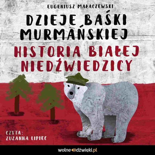 Dzieje Baśki Murmańskiej. Historia Białej Niedźwiedzicy Małaczewski Eugeniusz
