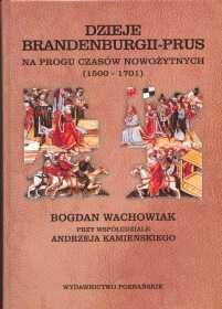 Dzieje Brandenburgii-Prus na Progu Czasów Nowożytnych Wachowiak Bogdan