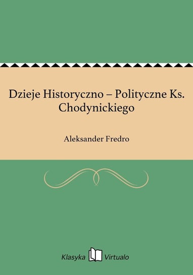 Dzieje Historyczno – Polityczne Ks. Chodynickiego Fredro Aleksander
