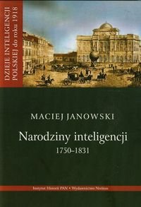 Dzieje inteligencji polskiej do roku 1918. Tom 1. Narodziny inteligencji 1750-1831 Janowski Maciej