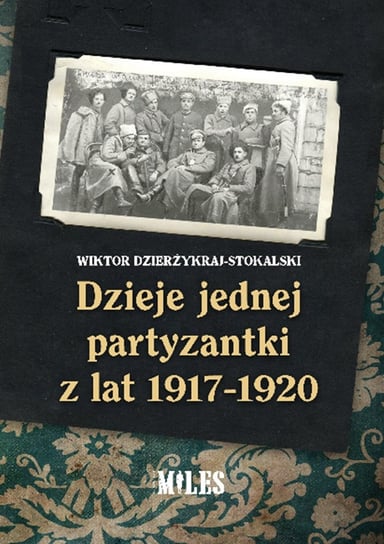 Dzieje jednej partyzantki z lat 1917-1920 Dzierżykraj-Stokalski Wiktor