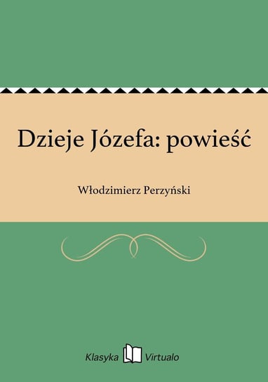 Dzieje Józefa: powieść Perzyński Włodzimierz
