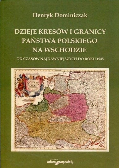 Dzieje kresów i granicy państwa pol. na wschodzie Wydawnictwo Adam Marszałek
