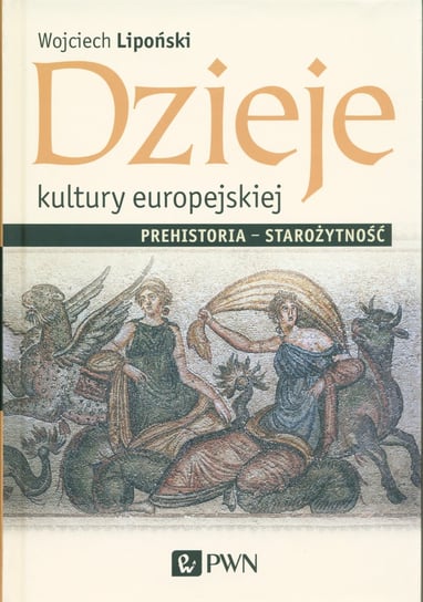 Dzieje kultury europejskiej. Prehistoria - starożytność Lipoński Wojciech