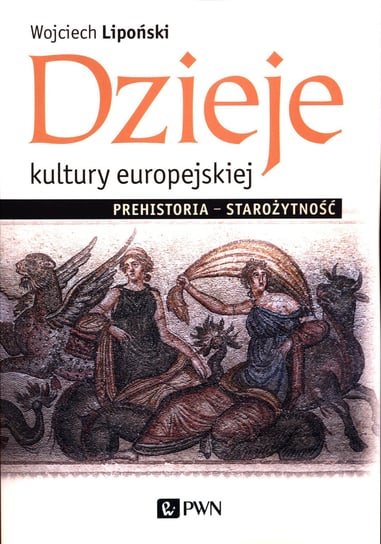 Dzieje kultury europejskiej. Prehistoria - Starożytność Lipoński Wojciech