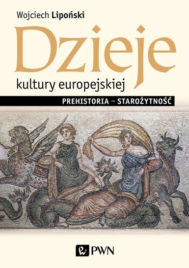 Dzieje kultury europejskiej. Prehistoria - starożytność Lipoński Wojciech
