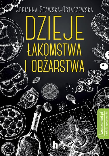 Dzieje łakomstwa i obżarstwa Stawska-Ostaszewska Adrianna Ewa