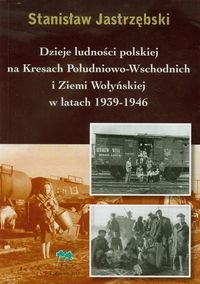 Dzieje ludności polskiej na kresach południowo-wschodnich i ziemi Wołysnkiej w latach 1939-1946 Jastrzębski Stanisław