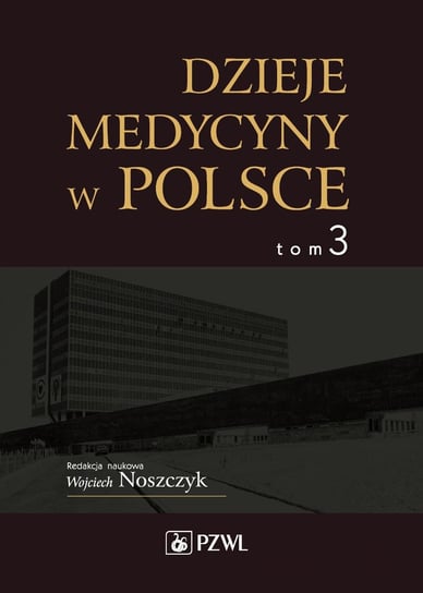 Dzieje medycyny w Polsce. Lata 1944-1989. Tom 3 Noszczyk Wojciech