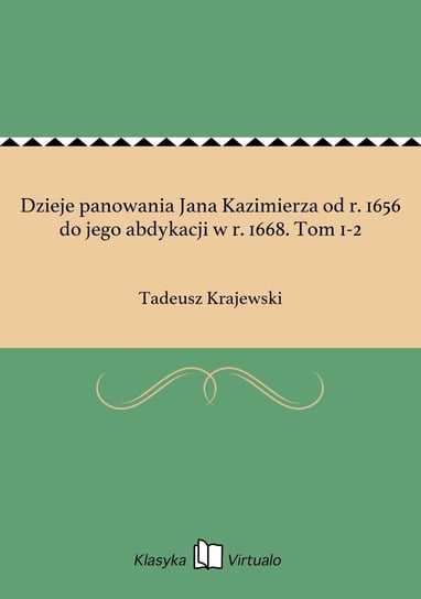 Dzieje panowania Jana Kazimierza od r. 1656 do jego abdykacji w r. 1668. Tom 1-2 Krajewski Tadeusz