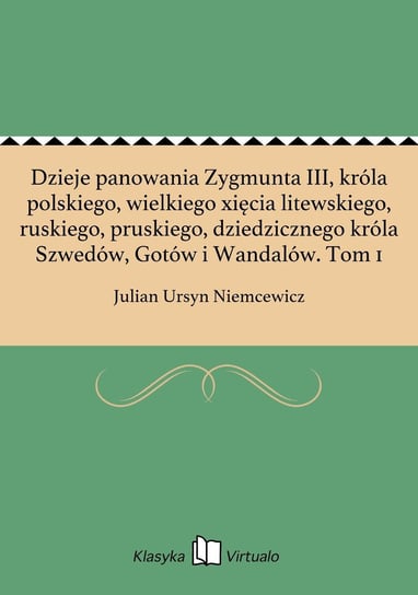 Dzieje panowania Zygmunta III, króla polskiego, wielkiego xięcia litewskiego, ruskiego, pruskiego, dziedzicznego króla Szwedów, Gotów i Wandalów. Tom 1 - ebook epub Niemcewicz Julian Ursyn