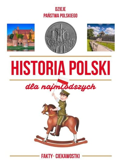 Dzieje Państwa Polskiego. Historia Polski dla najmłodszych. Fakty, ciekawostki Opracowanie zbiorowe
