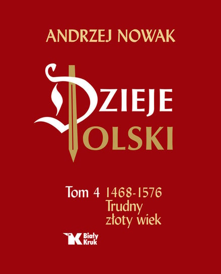 Dzieje Polski. 1468-1576. Trudny złoty wiek. Tom 4 Nowak Andrzej