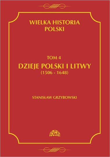 Dzieje Polski i Litwy 1506-1648. Wielka historia Polski. Tom 4 Grzybowski Stanisław