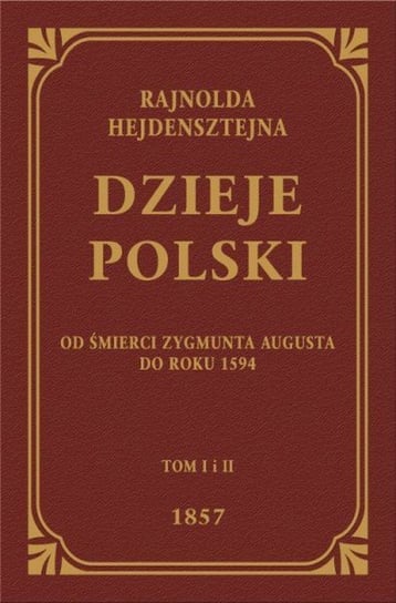Dzieje Polski od śmierci Zygmunta Augusta do roku 1594. Tom 1-2 Heidenstein Rejnold