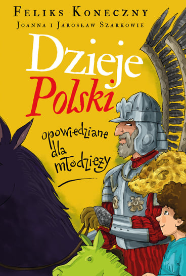 Dzieje Polski opowiedziane dla młodzieży Koneczny Feliks, Szarek Jarosław, Wieliczka-Szarkowa Joanna