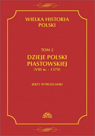 Dzieje Polski piastowskiej VIII w. -1370. Wielka historia Polski. Tom 2 Wyrozumski Jerzy