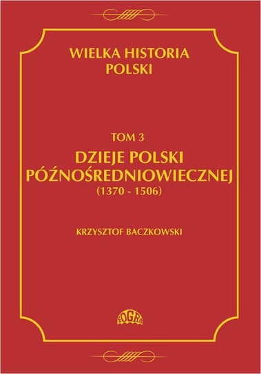Dzieje Polski późnośredniowiecznej 1370-1506. Wielka historia Polski. Tom 3 Baczkowski Krzysztof