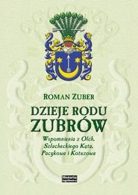 Dzieje rodu Zubrów. Wspomnienia z Olch, Szlacheckiego Kąta, Pacykowa i Kotuzowa Zuber Roman